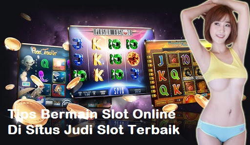 Tips Bermain Slot Online Di Situs Judi Slot Terbaik